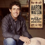 Aaron Watson - The Road & The Rodeo '2010