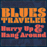 Blues Traveler - Hurry Up & Hang Around '2018