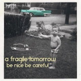 A Fragile Tomorrow - Be Nice Be Careful '2012