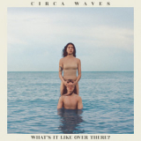 Circa Waves - What's It Like Over There? '2019