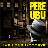 Pere Ubu - The Long Goodbye '2019