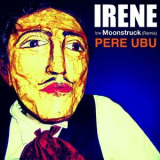 Pere Ubu - Irene: Moonstruck (Remix) '2014