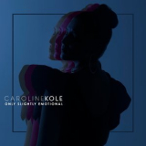 Caroline Kole - Only Slightly Emotional '2019