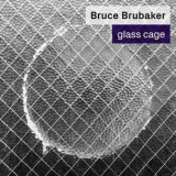 Bruce Brubaker - Glass Cage '2000