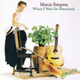Martin Simpson - When I Was On Horseback '2005