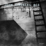 John Lindberg BC3 - Born In An Urban Ruin '2016