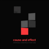 Cause & Effect - Artificial Construct Part One '2010
