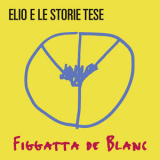 Elio E Le Storie Tese - Figgatta De Blanc '2016
