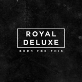 Royal Deluxe - Born For This '2016