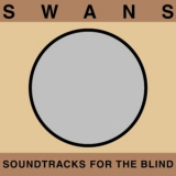 Swans - Soundtracks For The Blind / Die Tür Ist Zu [3CD] [2018] [Remastered] '2018