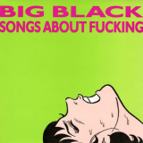 Big Black - Songs About Fucking [Remastered] [2018]  '2018