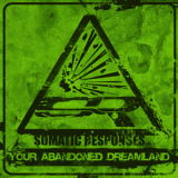 Somatic Responses - Your Abandoned Dreamland '2020