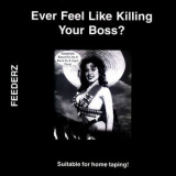 Feederz - Ever Feel Like Killing Your Boss? '1984