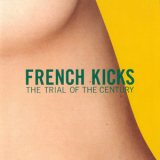 French Kicks - The Trial Of The Century '2004