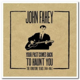 John Fahey - Your Past Comes Back To Haunt You: The Fonotone Years 1958-1965 '2011