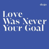 DEGO - Love Was Never Your Goal '2022