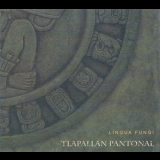 Lingua Fungi - Tlapallan Pantonal '2007