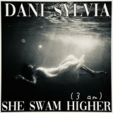 Dani Sylvia - She Swam Higher (3am) '2023