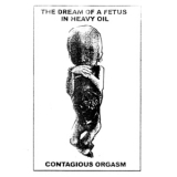 Contagious Orgasm - The Dream of a Fetus in Heavy Oil '2019