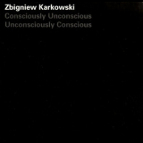 Zbigniew Karkowski - Consciously Unconscious Unconsciously Conscious '2002