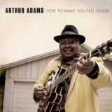 Arthur Adams - Here to Make You Feel Good '2019