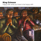 King Crimson - Happy With What You Have to Be Happy With '2002