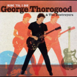 George Thorogood and The Destroyers - Ride 'til I Die '2003