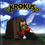Krokus - To Rock Or Not To Be '1999