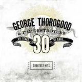 George Thorogood And The Destroyers - Greatests Hits: 30 Years Of Rock '2004