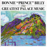 Bonnie 'Prince' Billy - Sings Greatest Palace Music '2004