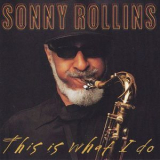 Sonny Rollins - This Is What I Do '2000