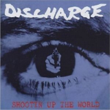 Discharge - Shootin' Up The World '1993