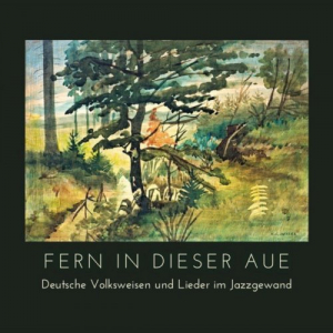 Fern in dieser Aue (Deutsche Volksweisen und Lieder im Jazzgewand)