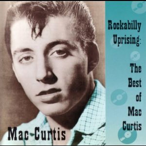 Rockabilly Uprising: The Best Of Mac Curtis
