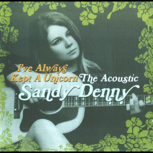 Iâ€™ve Always Kept a Unicorn: The Acoustic Sandy Denny