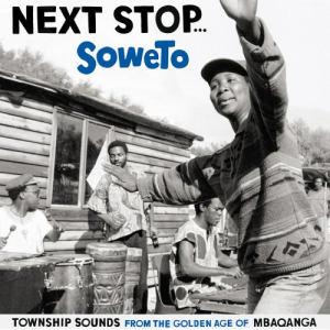 Next Stop... Soweto (Township Sounds From The Golden Age Of Mbaqanga)