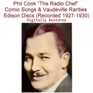 Phil Cook (The Radio Chef) Comic Songs & Vaudeville Rarities Edison [Recorded 1927-1930]