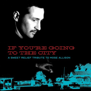 If Youre Going To The City: A Sweet Relief Tribute To Mose Allison