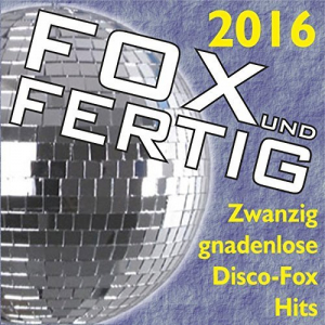 Fox und Fertig 2016 - Zwanzig Gnadenlose Discofox-Hits!