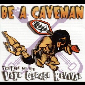 Be A Caveman - The Best Of Voxx Garage Revival 1979-1990