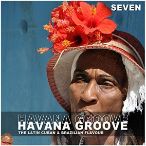 Havana Groove, Vol. 7 - The Latin Cuban & Brazilian Flavour