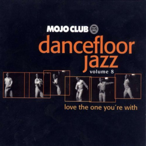 Mojo Club Presents Dancefloor Jazz Volume 8 (Love The One Youre With)