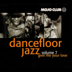 Mojo Club Presents Dancefloor Jazz Volume 7 (Give Me Your Love)