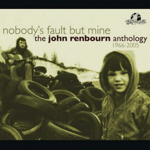 Nobodys Fault But Mine: The John Renbourn Anthology 1966-2005