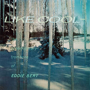 Like Cool: The Contemporary Trombone of Eddie Bert (Remastered from the Original Somerset Tapes)