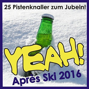Yeah! Après Ski Hits 2016 (25 Pistenknaller Zum Jubeln!)