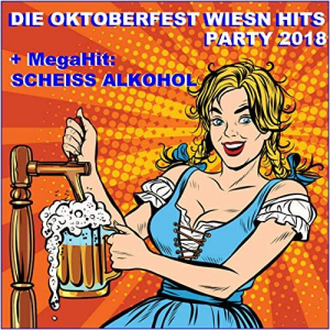 Die Oktoberfest Wiesn Party Hits 2018 (Plus Megahit Scheiß Alkohol)