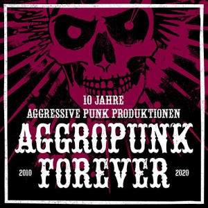 Aggropunk Forever - 10 Jahre Aggressive Punk Produktionen