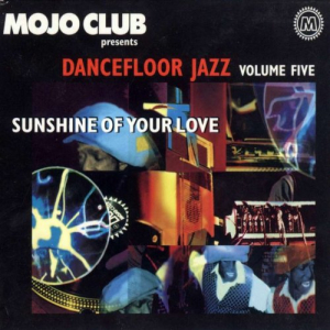 Mojo Club Presents Dancefloor Jazz Volume Five (Sunshine Of Your Love)