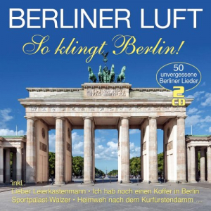 Berliner Luft - So Klingt Berlin! (50 Unvergessene Berliner Lieder)